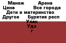 Манеж Globex Арена › Цена ­ 2 500 - Все города Дети и материнство » Другое   . Бурятия респ.,Улан-Удэ г.